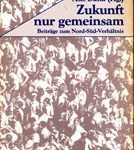 Zukunft nur gemeinsam - Beiträge zum Nord-Süd-Verhältnis