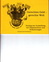 Gerechtes Geld - gerechte Welt. Katalog zur Ausstellung mit Plakatmotiven und Erläuterungen