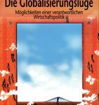 Die Globalisierungslüge - Möglichkeiten einer verantwortlichen Wirtschaftspolitik