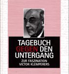 Tagebuch gegen den Untergang - Zur Faszination Victor Klemperers