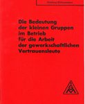 Die Bedeutung der kleinen Gruppen im Betrieb für die Arbeit der gewerkschaftlichen Vertrauensleute