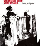 Wir haben nur die Wahl zwischen Wahnsinn oder Widerstand - Frauen in Algerien