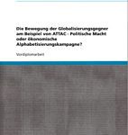 Die Bewegung der Globalisierungsgegner am Beispiel von ATTAC - Politische Macht oder ökonomische Alphabetisierungskampagne. Vordiplomarbeit