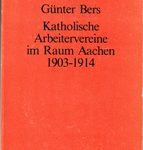 Katholische Arbeitervereine im Raum Aachen 1903-1914 - Aufbau und Organisation des Aachener Bezirksverbandes im Spiegel seiner Delegiertenversammlung