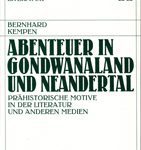 Abenteuer in Godwanaland und Neandertal - Prähistorische Motive in der Literatur und anderen Medien