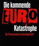 Die kommende Euro-Katastrophe - Ein Finanzsystem vor dem Bankrott?