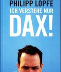 Ich verstehe nur Dax! - Die globalisierte Wirtschaft einfach erklärt